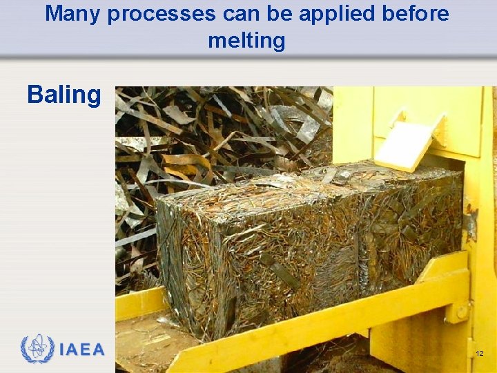 Many processes can be applied before melting Baling IAEA 12 