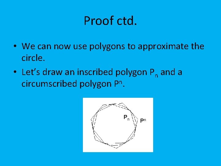 Proof ctd. • We can now use polygons to approximate the circle. • Let’s