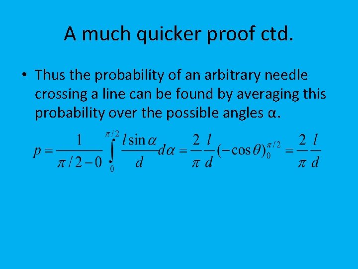 A much quicker proof ctd. • Thus the probability of an arbitrary needle crossing