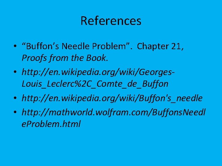 References • “Buffon’s Needle Problem”. Chapter 21, Proofs from the Book. • http: //en.