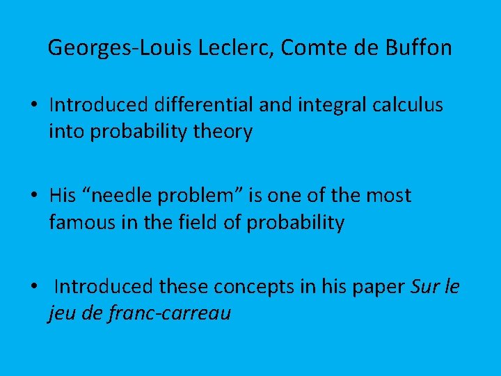 Georges-Louis Leclerc, Comte de Buffon • Introduced differential and integral calculus into probability theory