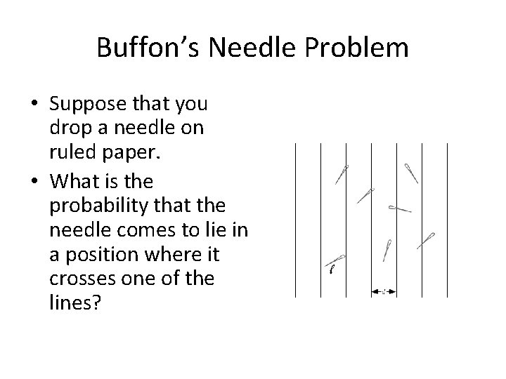 Buffon’s Needle Problem • Suppose that you drop a needle on ruled paper. •