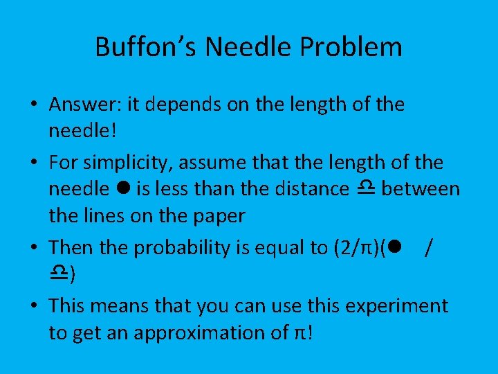 Buffon’s Needle Problem • Answer: it depends on the length of the needle! •