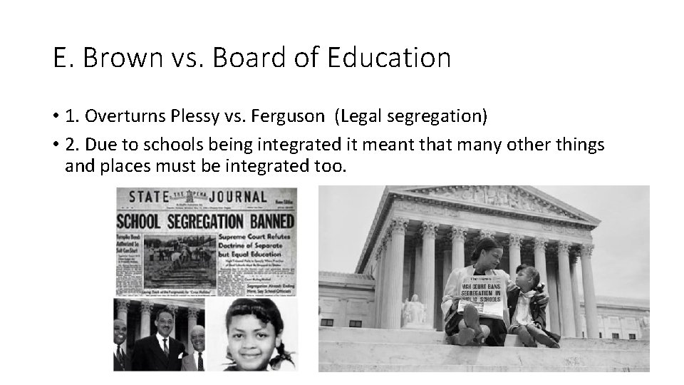 E. Brown vs. Board of Education • 1. Overturns Plessy vs. Ferguson (Legal segregation)