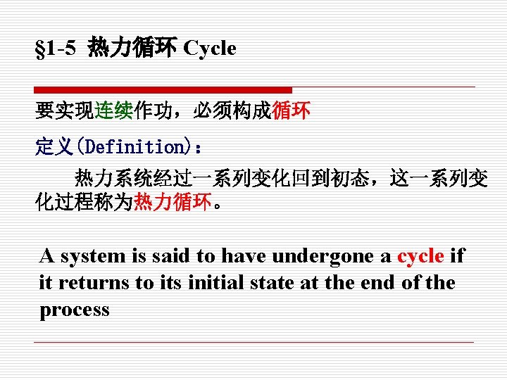 § 1 -5 热力循环 Cycle 要实现连续作功，必须构成循环 定义(Definition)： 热力系统经过一系列变化回到初态，这一系列变 化过程称为热力循环。 A system is said to