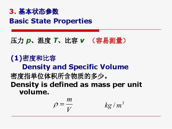 3. 基本状态参数 Basic State Properties 压力 p、温度 T、比容 v （容易测量） (1)密度和比容 Density and Specific