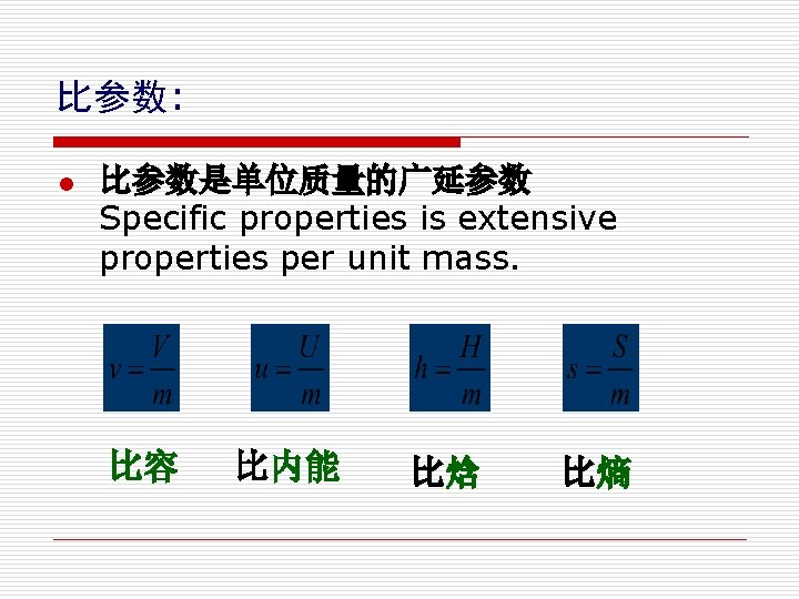 比参数: l 比参数是单位质量的广延参数 Specific properties is extensive properties per unit mass. 比容 比内能 比焓