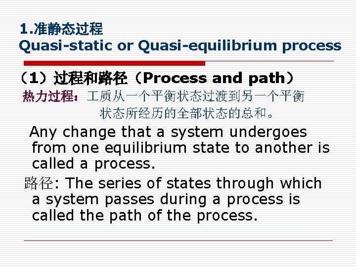 1. 准静态过程 Quasi-static or Quasi-equilibrium process （1）过程和路径（Process and path） 热力过程： 质从一个平衡状态过渡到另一个平衡 状态所经历的全部状态的总和。 Any change