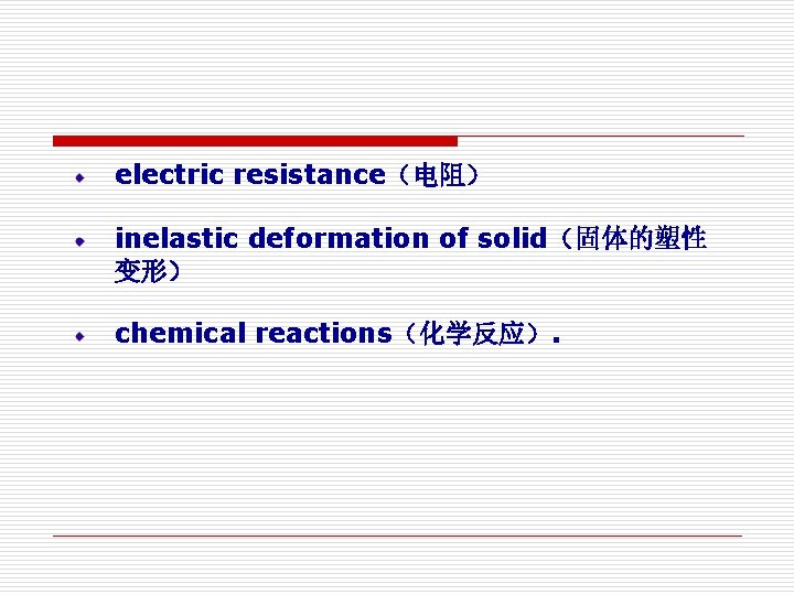 electric resistance（电阻） inelastic deformation of solid（固体的塑性 变形） chemical reactions（化学反应）. 