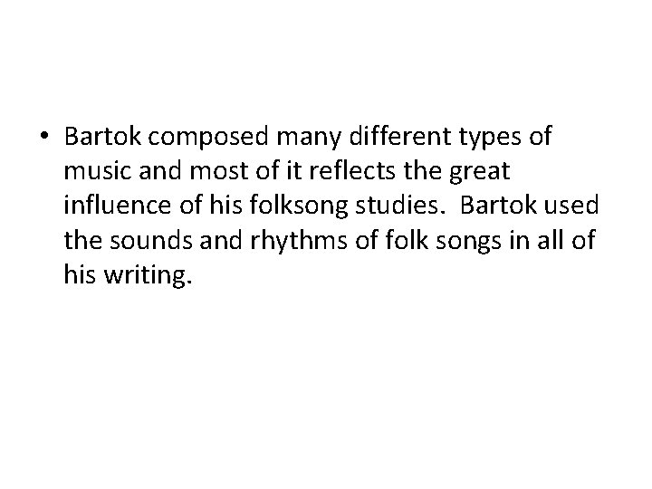  • Bartok composed many different types of music and most of it reflects