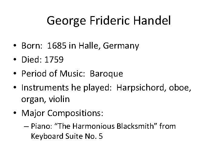 George Frideric Handel Born: 1685 in Halle, Germany Died: 1759 Period of Music: Baroque