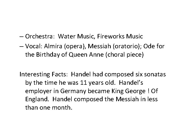 – Orchestra: Water Music, Fireworks Music – Vocal: Almira (opera), Messiah (oratorio); Ode for