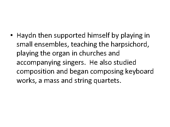  • Haydn then supported himself by playing in small ensembles, teaching the harpsichord,