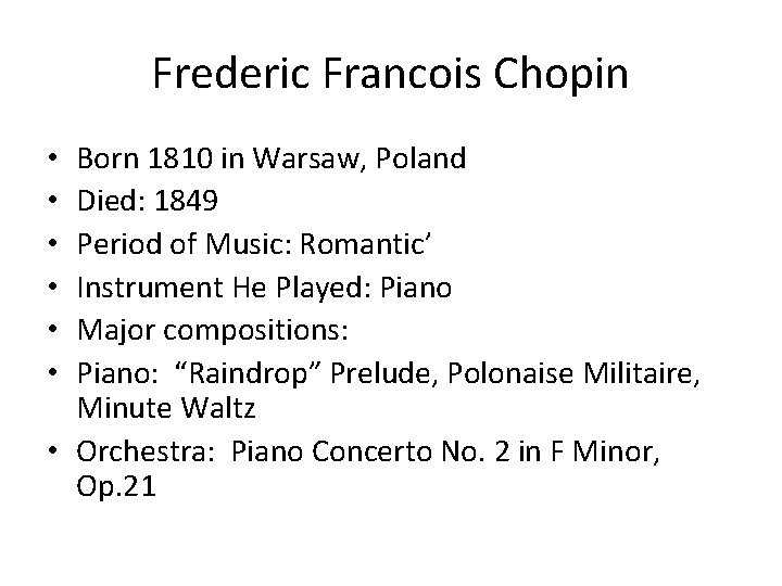 Frederic Francois Chopin Born 1810 in Warsaw, Poland Died: 1849 Period of Music: Romantic’