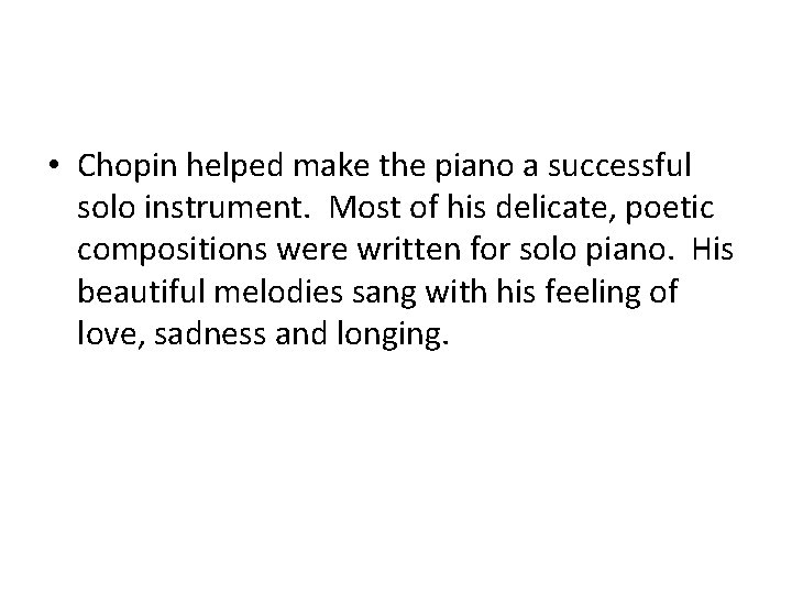  • Chopin helped make the piano a successful solo instrument. Most of his
