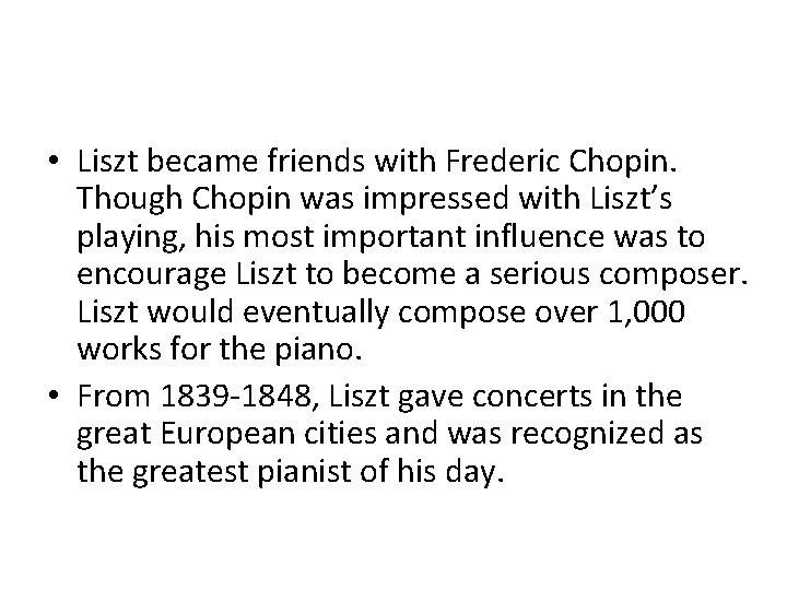  • Liszt became friends with Frederic Chopin. Though Chopin was impressed with Liszt’s