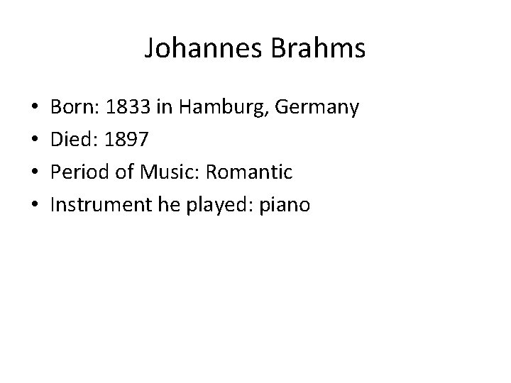Johannes Brahms • • Born: 1833 in Hamburg, Germany Died: 1897 Period of Music: