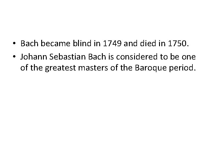  • Bach became blind in 1749 and died in 1750. • Johann Sebastian