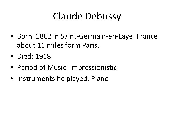 Claude Debussy • Born: 1862 in Saint-Germain-en-Laye, France about 11 miles form Paris. •