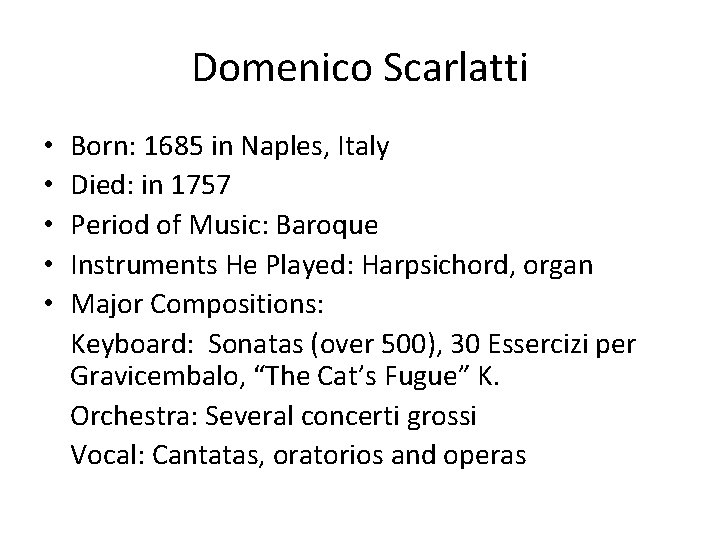 Domenico Scarlatti • • • Born: 1685 in Naples, Italy Died: in 1757 Period