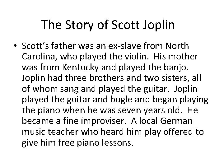 The Story of Scott Joplin • Scott’s father was an ex-slave from North Carolina,