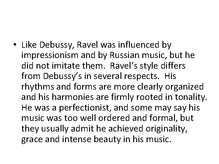  • Like Debussy, Ravel was influenced by impressionism and by Russian music, but