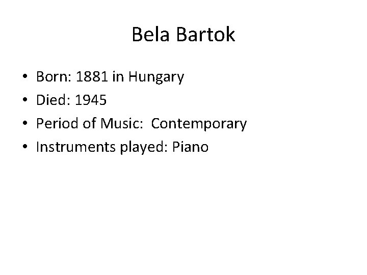 Bela Bartok • • Born: 1881 in Hungary Died: 1945 Period of Music: Contemporary