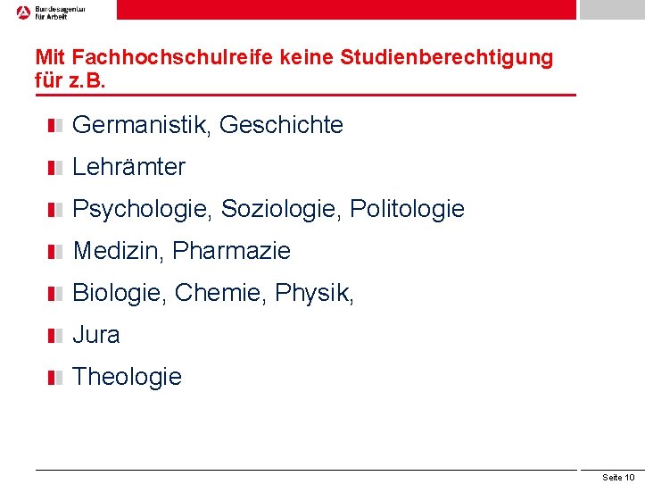 Mit Fachhochschulreife keine Studienberechtigung für z. B. Germanistik, Geschichte Lehrämter Psychologie, Soziologie, Politologie Medizin,