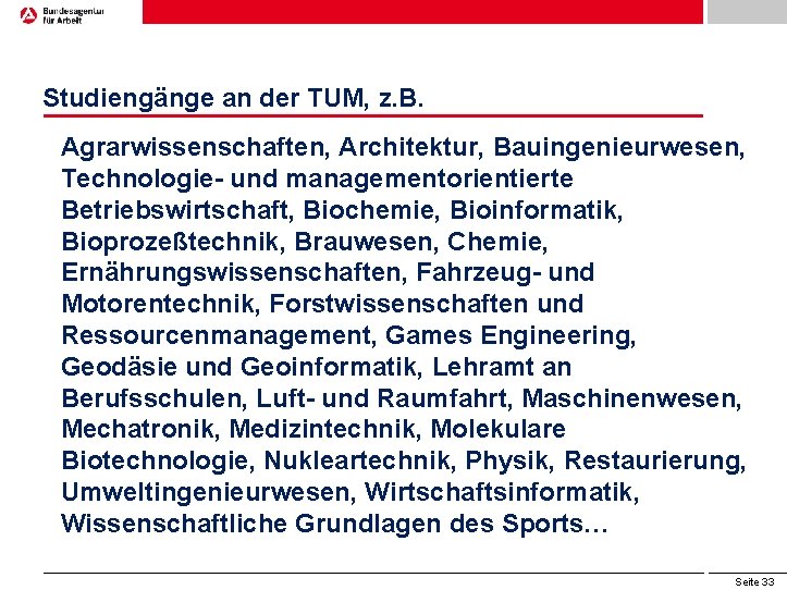 Studiengänge an der TUM, z. B. Agrarwissenschaften, Architektur, Bauingenieurwesen, Technologie- und managementorientierte Betriebswirtschaft, Biochemie,