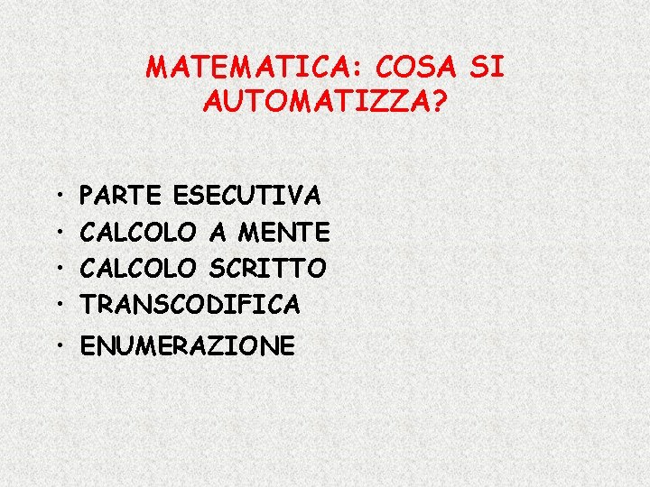 MATEMATICA: COSA SI AUTOMATIZZA? • • PARTE ESECUTIVA CALCOLO A MENTE CALCOLO SCRITTO TRANSCODIFICA