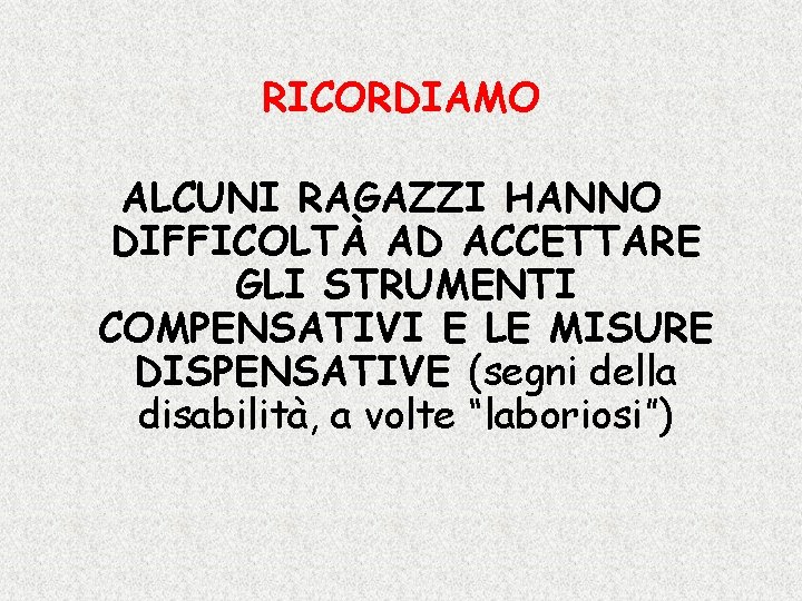 RICORDIAMO ALCUNI RAGAZZI HANNO DIFFICOLTÀ AD ACCETTARE GLI STRUMENTI COMPENSATIVI E LE MISURE DISPENSATIVE