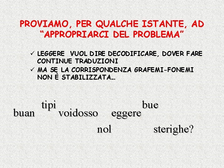 PROVIAMO, PER QUALCHE ISTANTE, AD “APPROPRIARCI DEL PROBLEMA” ü LEGGERE VUOL DIRE DECODIFICARE, DOVER