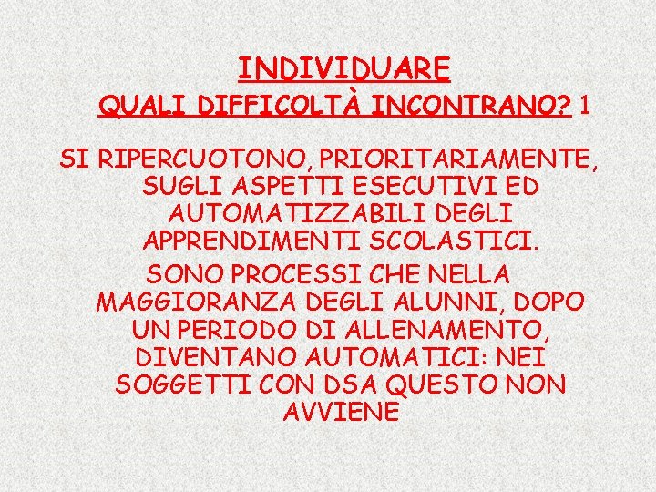 INDIVIDUARE QUALI DIFFICOLTÀ INCONTRANO? 1 SI RIPERCUOTONO, PRIORITARIAMENTE, SUGLI ASPETTI ESECUTIVI ED AUTOMATIZZABILI DEGLI