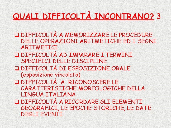 QUALI DIFFICOLTÀ INCONTRANO? 3 q DIFFICOLTÀ A MEMORIZZARE LE PROCEDURE DELLE OPERAZIONI ARITMETICHE ED