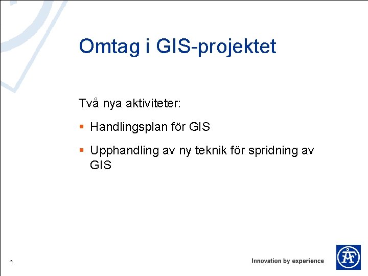 Omtag i GIS-projektet Två nya aktiviteter: § Handlingsplan för GIS § Upphandling av ny