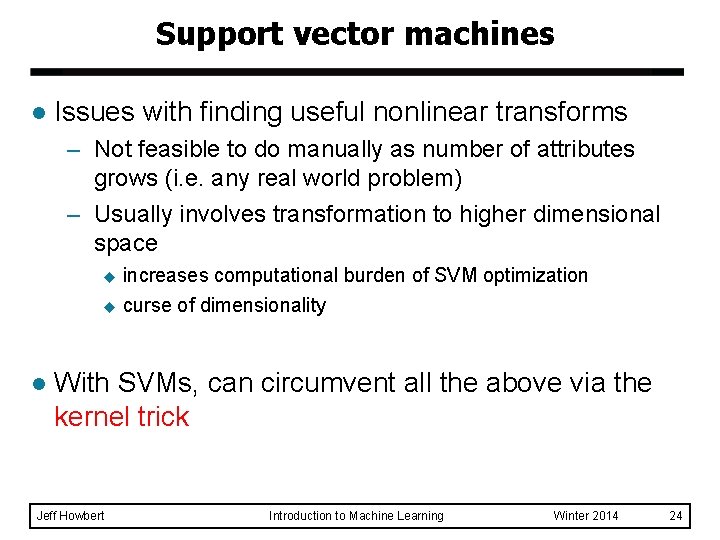 Support vector machines l Issues with finding useful nonlinear transforms – Not feasible to