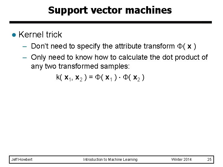 Support vector machines l Kernel trick – Don’t need to specify the attribute transform