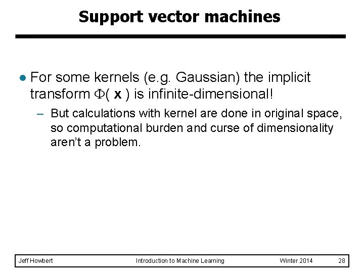 Support vector machines l For some kernels (e. g. Gaussian) the implicit transform (