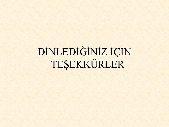 DİNLEDİĞİNİZ İÇİN TEŞEKKÜRLER 