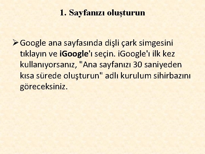 1. Sayfanızı oluşturun Ø Google ana sayfasında dişli çark simgesini tıklayın ve i. Google'ı