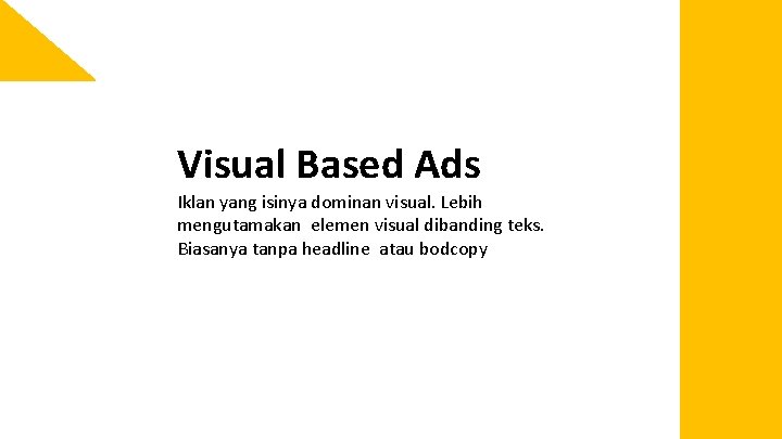 Visual Based Ads Iklan yang isinya dominan visual. Lebih mengutamakan elemen visual dibanding teks.
