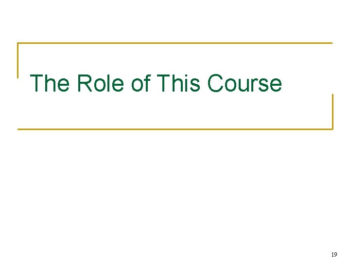 The Role of This Course 19 