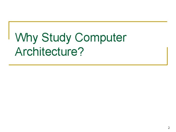 Why Study Computer Architecture? 2 