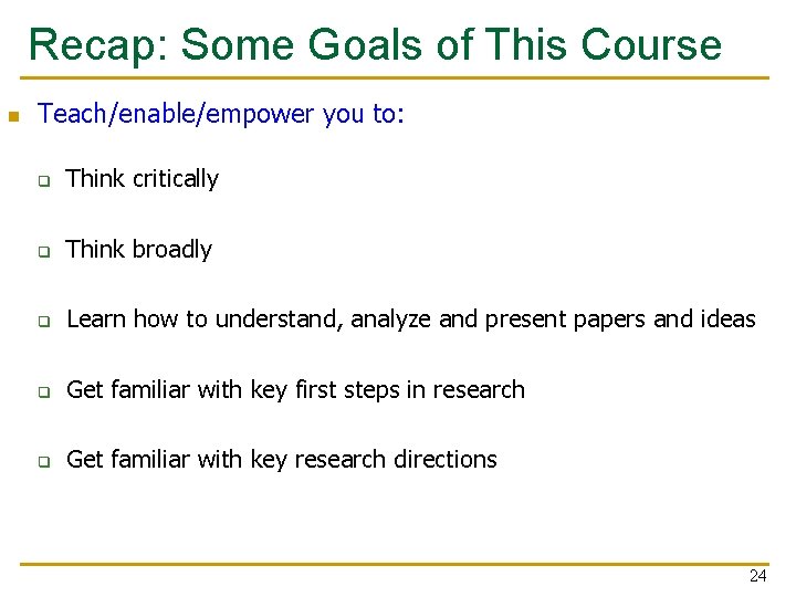 Recap: Some Goals of This Course n Teach/enable/empower you to: q Think critically q