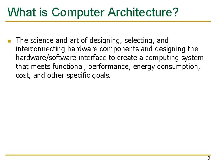 What is Computer Architecture? n The science and art of designing, selecting, and interconnecting