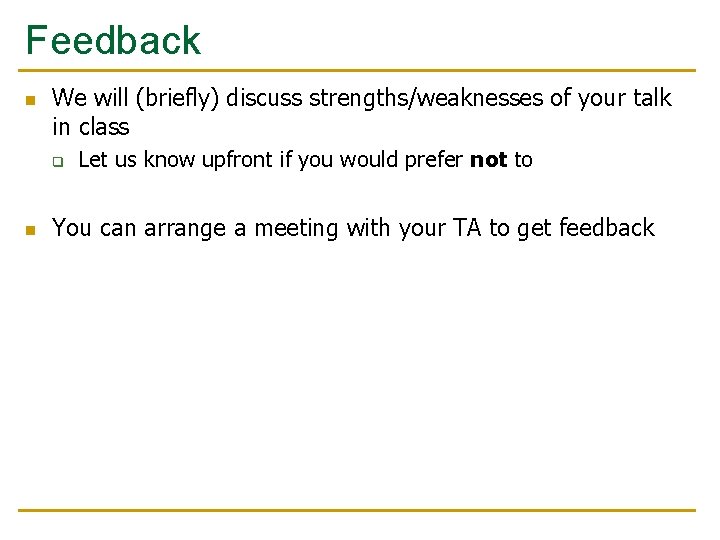 Feedback n We will (briefly) discuss strengths/weaknesses of your talk in class q n