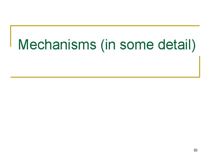 Mechanisms (in some detail) 80 