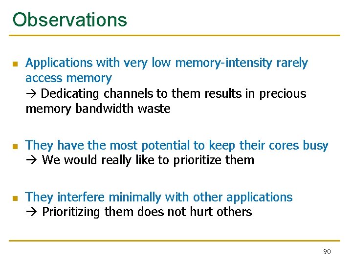 Observations n n n Applications with very low memory-intensity rarely access memory Dedicating channels