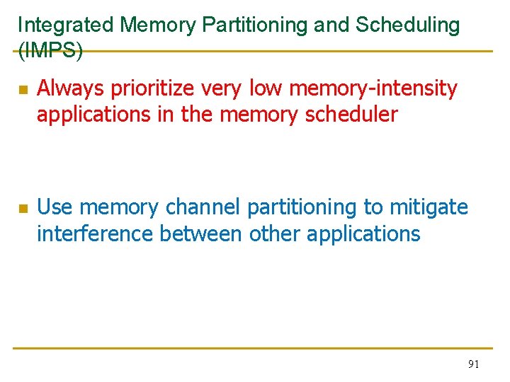 Integrated Memory Partitioning and Scheduling (IMPS) n n Always prioritize very low memory-intensity applications