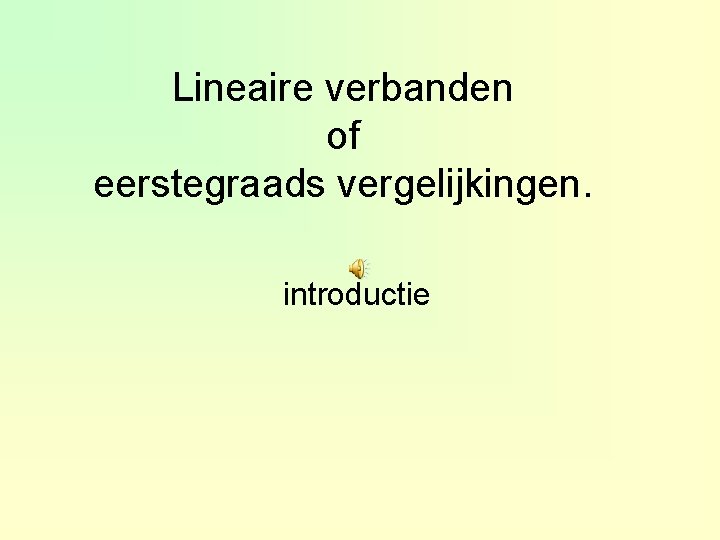 Lineaire verbanden of eerstegraads vergelijkingen. introductie 